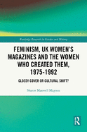 Feminism, UK Women's Magazines and the Women Who Created Them, 1975-1992: Glossy Cover or Cultural Shift?