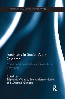 Feminisms in Social Work Research: Promise and Possibilities for Justice-Based Knowledge - Wahab, Stphanie (Editor), and Anderson-Nathe, Ben, Professor (Editor), and Gringeri, Christina (Editor)