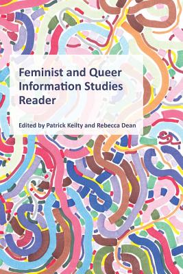 Feminist and Queer Information Studies Reader - Keilty, Patrick (Editor), and Dean, Rebecca (Editor)