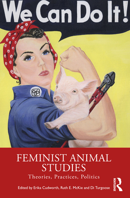Feminist Animal Studies: Theories, Practices, Politics - Cudworth, Erika (Editor), and McKie, Ruth E (Editor), and Turgoose, Di (Editor)