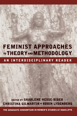 Feminist Approaches to Theory and Methodology: An Interdisciplinary Reader - Hesse-Biber, Sharlene (Editor), and Gilmartin, Christina (Editor), and Lydenberg, Robin (Editor)