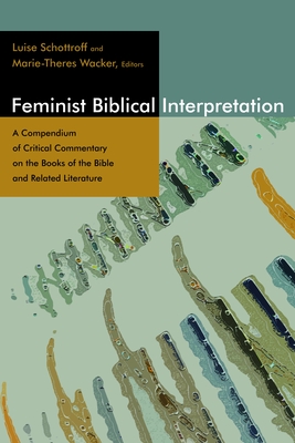 Feminist Biblical Interpretation: A Compendium of Critical Commentary on the Books of the Bible and Related Literature - Schottroff, Luise (Editor), and Wacker, Marie-Theres (Editor), and Rumscheidt, Martin (Translated by)