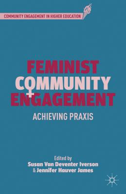 Feminist Community Engagement: Achieving Praxis - Iverson, S. (Editor), and James, J. (Editor)