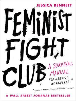 Feminist Fight Club: A Survival Manual for a Sexist Workplace - Bennett, Jessica