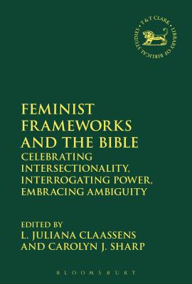 Feminist Frameworks and the Bible: Power, Ambiguity, and Intersectionality - Claassens, L Juliana (Editor), and Sharp, Carolyn J (Editor), and Mein, Andrew (Editor)