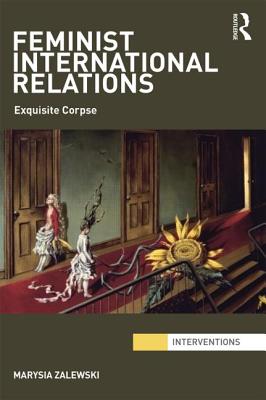 Feminist International Relations: 'Exquisite Corpse' - Zalewski, Marysia