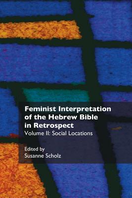 Feminist Interpretation of the Hebrew Bible in Retrospect: II. Social Locations - Scholz, Susanne, Dr. (Editor)