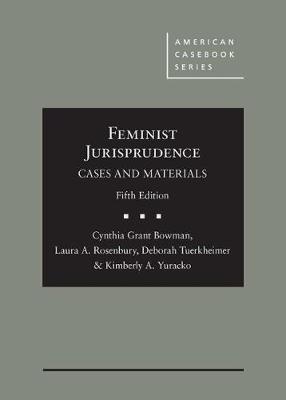Feminist Jurisprudence: Cases and Materials - Bowman, Cynthia Grant, and Rosenbury, Laura A., and Tuerkheimer, Deborah