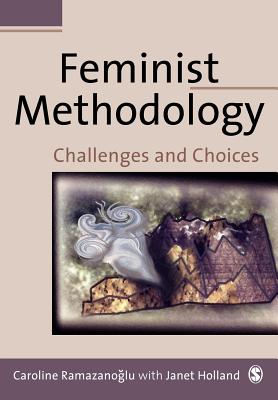 Feminist Methodology: Challenges and Choices - Ramazanoglu, Caroline, and Holland, Janet