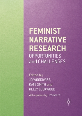Feminist Narrative Research: Opportunities and Challenges - Woodiwiss, Jo (Editor), and Smith, Kate (Editor), and Lockwood, Kelly (Editor)