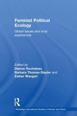 Feminist Political Ecology: Global Issues and Local Experience - Rocheleau, Dianne (Editor), and Thomas-Slayter, Barbara (Editor), and Wangari, Esther (Editor)