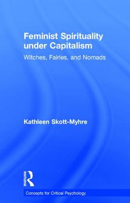 Feminist Spirituality under Capitalism: Witches, Fairies, and Nomads - Skott-Myhre, Kathleen