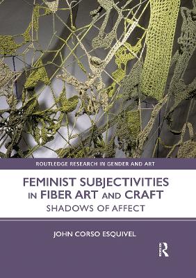 Feminist Subjectivities in Fiber Art and Craft: Shadows of Affect - Corso-Esquivel, John