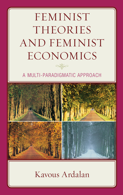 Feminist Theories and Feminist Economics: A Multi-Paradigmatic Approach - Ardalan, Kavous