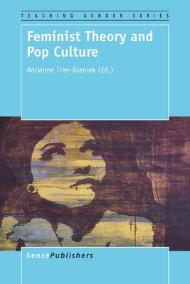 Feminist Theory and Pop Culture - Trier-Bieniek, Adrienne