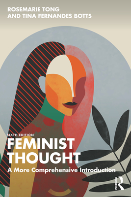 Feminist Thought: A More Comprehensive Introduction - Tong, Rosemarie, and Botts, Tina Fernandes