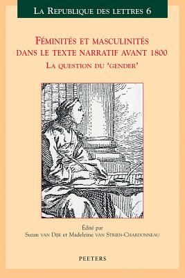 Feminites Et Masculinites Dans le Texte Narratif Avant 1800: La Question Du 'Gender' - Van Dijk, Suzan (Editor), and Van Strien-Chardonneau, Madeleine (Editor)