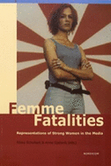 Femme fatalities : representations of strong women in the media - Schubart, Rikke, and Gjelsvik, Anne