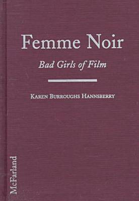 Femme Noir: Bad Girls of Film - Hannsberry, Karen Burroughs