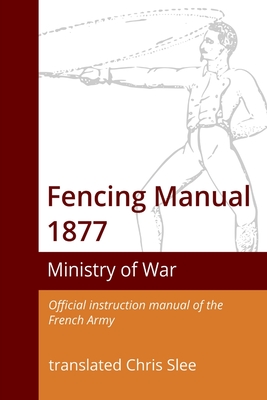 Fencing Manual 1877 - Slee, Chris, and Ministry of War