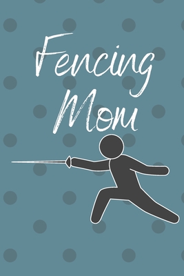 Fencing Mom: Great gift for the Fencing Mom in your life. 120 Lined pages. Soft journal/notebook. - Tryon, Annie