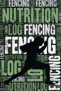 Fencing Nutrition Log and Diary: Fencing Nutrition and Diet Training Log and Journal for Fencers and Coach - Fencing Notebook