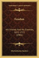 Fenelon: His Friends And His Enemies, 1651-1715 (1901)