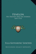 Fenelon: His Friends And His Enemies 1651-1715