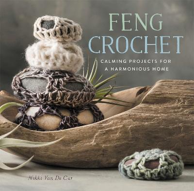 Feng Crochet: Calming Projects for a Harmonious Home - Van De Car, Nikki