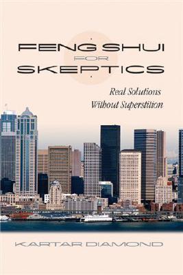 Feng Shui for Skeptics: Real Solutions Without Superstition - Diamond, Kartar