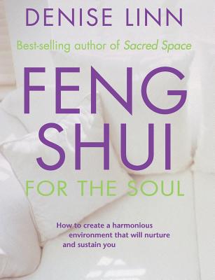 Feng Shui for the Soul: How to Create a Harmonious Environment That Will Nurture and Sustain You - Linn, Denise