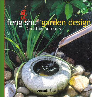 Feng Shui Garden Design: Creating Serenity - Beattie, Antonia, and Clapp, Leigh (Photographer)