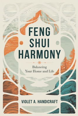 Feng Shui Harmony: Balancing Your Home and Life - Handicraft, Violet A