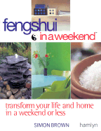 Feng Shui in a Weekend: Transform Your Life and Home in a Weekend or Less