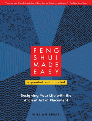 Feng Shui Made Easy: Designing Your Life with the Ancient Art of Placement - Spear, William