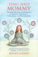 Feng Shui Mommy: Creating Balance and Harmony for Blissful Pregnancy, Childbirth, and Motherhood