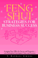 Feng Shui Strategies for Business Success: Arranging Your Office for Success and Prosperity--With Personalized Astrological Charts and Forecasts - Simons, T Raphael