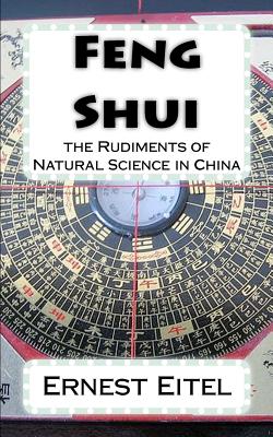 Feng Shui: The Rudiments of Natural Science in China - Eitel, Ernest J, and Nagy (Editor), Andras M (Introduction by)