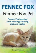 Fennec Fox. Fennec Fox Pet. Fennec Fox Keeping, Care, Housing, Training, Diet and Health.