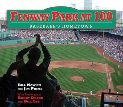 Fenway Park at 100: Baseball's Hometown - Nowlin, Bill, and Prime, Jim, and Doerr, Bobby (Foreword by)