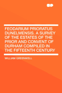 Feodarium Prioratus Dunelmensis. a Survey of the Estates of the Prior and Convent of Durham Compiled