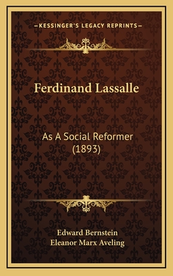 Ferdinand Lassalle: As a Social Reformer (1893) - Bernstein, Edward, and Aveling, Eleanor Marx (Translated by)