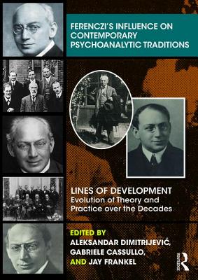 Ferenczi's Influence on Contemporary Psychoanalytic Traditions: Lines of Development--Evolution of Theory and Practice over the Decades - Dimitrijevic, Aleksandar (Editor), and Cassullo, Gabriele (Editor), and Frankel, Jay (Editor)