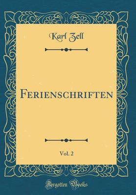 Ferienschriften, Vol. 2 (Classic Reprint) - Zell, Karl