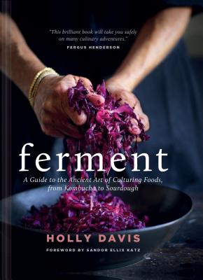 Ferment: A Guide to the Ancient Art of Culturing Foods, from Kombucha to Sourdough - Davis, Holly, and Katz, Sandor Ellix (Foreword by)
