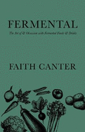Fermental: The Art of & Obsession with Fermented Foods & Drinks