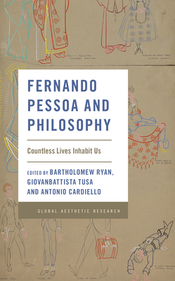 Fernando Pessoa and Philosophy: Countless Lives Inhabit Us - Ryan, Bartholomew (Editor), and Tusa, Giovanbattista (Editor), and Cardiello, Antonio (Editor)