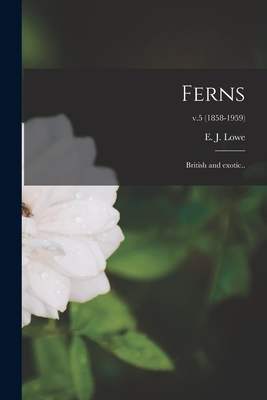 Ferns: British and Exotic..; v.5 (1858-1959) - Lowe, E J (Edward Joseph) 1825-1900 (Creator)