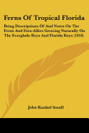 Ferns Of Tropical Florida: Being Descriptions Of And Notes On The Ferns And Fern-Allies Growing Naturally On The Everglade Keys And Florida Keys (1918)