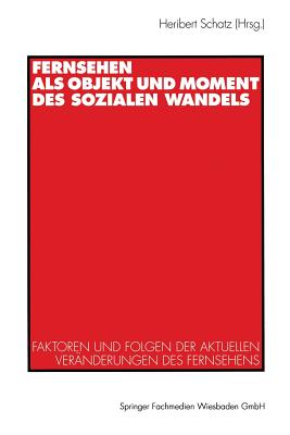 Fernsehen ALS Objekt Und Moment Des Sozialen Wandels: Faktoren Und Folgen Der Aktuellen Vernderungen Des Fernsehens - Schatz, Heribert (Editor)